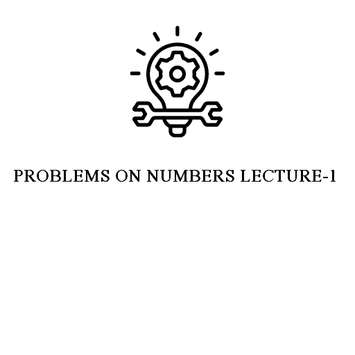 PROBLEMS ON NUMBERS LECTURE-1